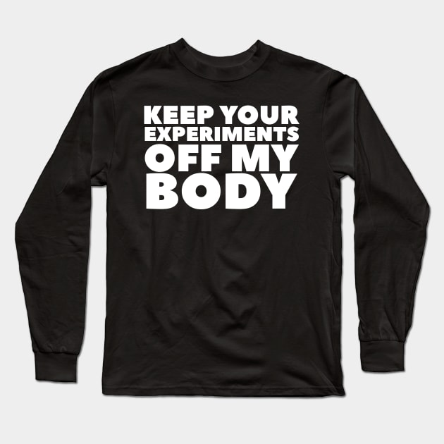 Keep Your Experiments Off My Body Long Sleeve T-Shirt by BubbleMench